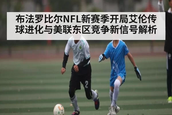 布法罗比尔NFL新赛季开局艾伦传球进化与美联东区竞争新信号解析